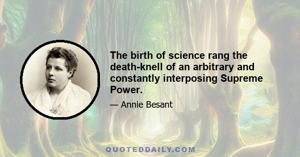 The birth of science rang the death-knell of an arbitrary and constantly interposing Supreme Power.