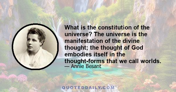 What is the constitution of the universe? The universe is the manifestation of the divine thought; the thought of God embodies itself in the thought-forms that we call worlds.