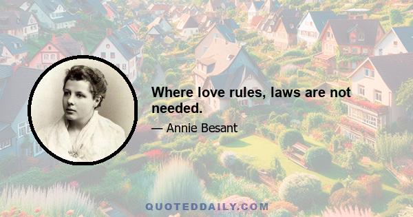 Where love rules, laws are not needed.