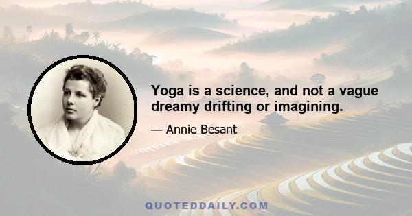 Yoga is a science, and not a vague dreamy drifting or imagining.