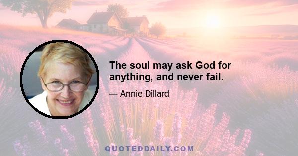 The soul may ask God for anything, and never fail.