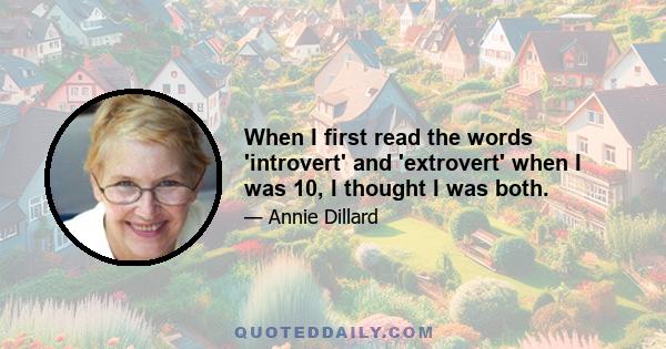 When I first read the words 'introvert' and 'extrovert' when I was 10, I thought I was both.