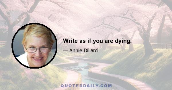 Write as if you are dying.