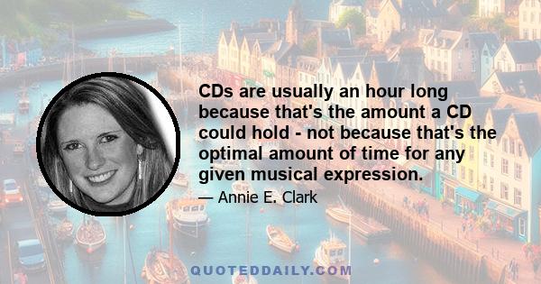 CDs are usually an hour long because that's the amount a CD could hold - not because that's the optimal amount of time for any given musical expression.