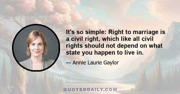 It's so simple: Right to marriage is a civil right, which like all civil rights should not depend on what state you happen to live in.