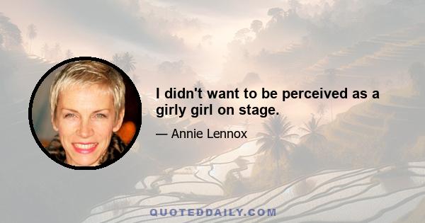 I didn't want to be perceived as a girly girl on stage.