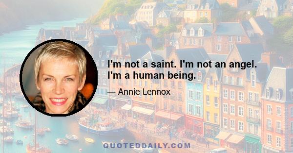 I'm not a saint. I'm not an angel. I'm a human being.