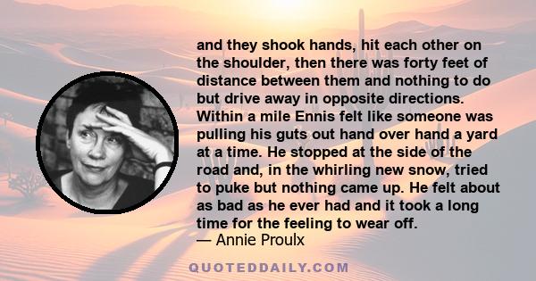 and they shook hands, hit each other on the shoulder, then there was forty feet of distance between them and nothing to do but drive away in opposite directions. Within a mile Ennis felt like someone was pulling his