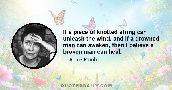 If a piece of knotted string can unleash the wind, and if a drowned man can awaken, then I believe a broken man can heal.