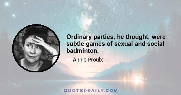 Ordinary parties, he thought, were subtle games of sexual and social badminton.