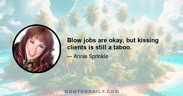 Blow jobs are okay, but kissing clients is still a taboo.