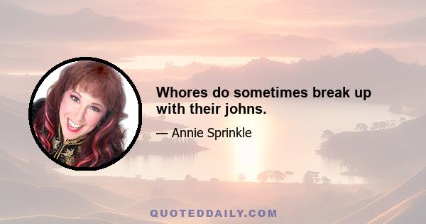 Whores do sometimes break up with their johns.