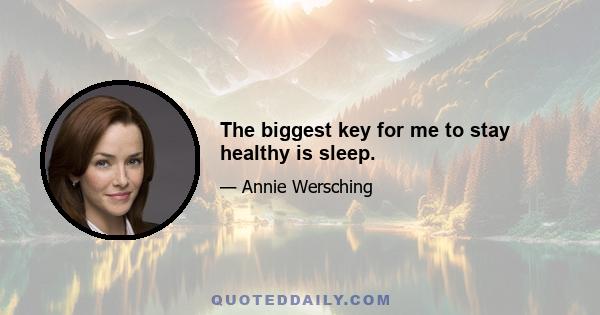 The biggest key for me to stay healthy is sleep.