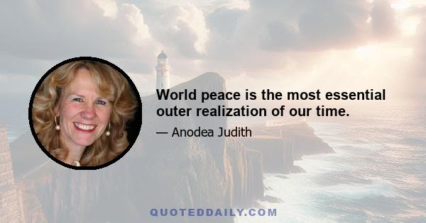 World peace is the most essential outer realization of our time.