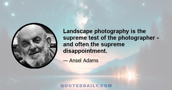 Landscape photography is the supreme test of the photographer - and often the supreme disappointment.