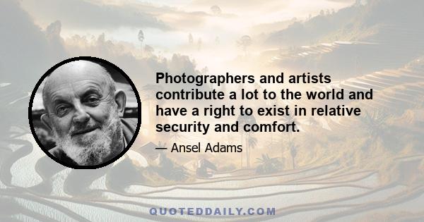 Photographers and artists contribute a lot to the world and have a right to exist in relative security and comfort.