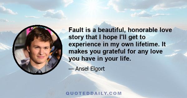 Fault is a beautiful, honorable love story that I hope I'll get to experience in my own lifetime. It makes you grateful for any love you have in your life.