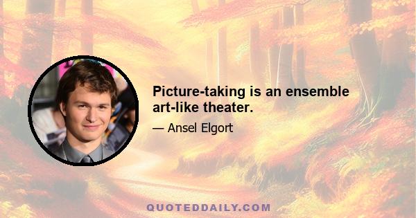 Picture-taking is an ensemble art-like theater.