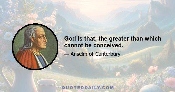 God is that, the greater than which cannot be conceived.