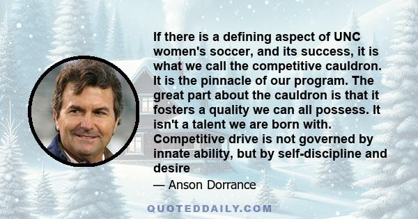 If there is a defining aspect of UNC women's soccer, and its success, it is what we call the competitive cauldron. It is the pinnacle of our program. The great part about the cauldron is that it fosters a quality we can 