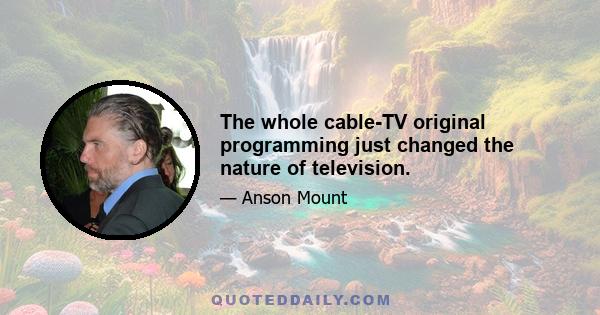 The whole cable-TV original programming just changed the nature of television.