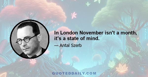 In London November isn't a month, it's a state of mind.