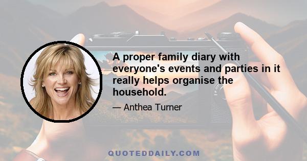 A proper family diary with everyone's events and parties in it really helps organise the household.