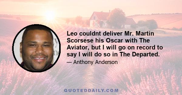 Leo couldnt deliver Mr. Martin Scorsese his Oscar with The Aviator, but I will go on record to say I will do so in The Departed.