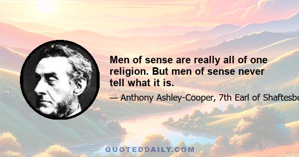 Men of sense are really all of one religion. But men of sense never tell what it is.