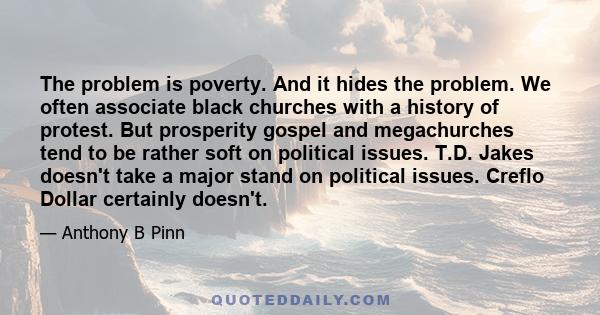 The problem is poverty. And it hides the problem. We often associate black churches with a history of protest. But prosperity gospel and megachurches tend to be rather soft on political issues. T.D. Jakes doesn't take a 