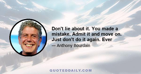 Don't lie about it. You made a mistake. Admit it and move on. Just don't do it again. Ever