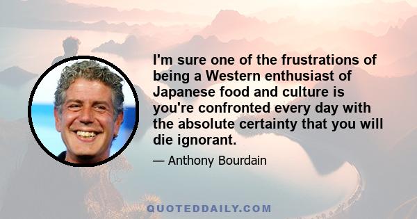 I'm sure one of the frustrations of being a Western enthusiast of Japanese food and culture is you're confronted every day with the absolute certainty that you will die ignorant.