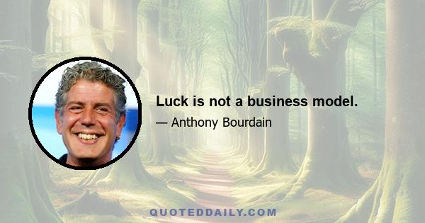 Luck is not a business model.