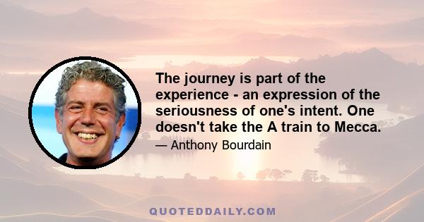 The journey is part of the experience - an expression of the seriousness of one's intent. One doesn't take the A train to Mecca.