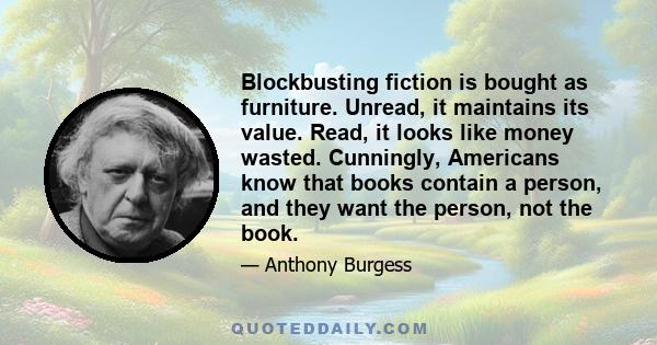 Blockbusting fiction is bought as furniture. Unread, it maintains its value. Read, it looks like money wasted. Cunningly, Americans know that books contain a person, and they want the person, not the book.