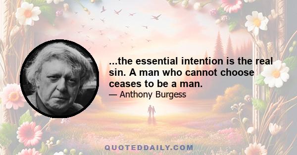 ...the essential intention is the real sin. A man who cannot choose ceases to be a man.