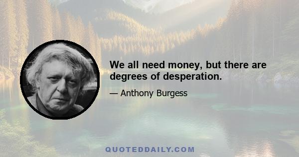 We all need money, but there are degrees of desperation.