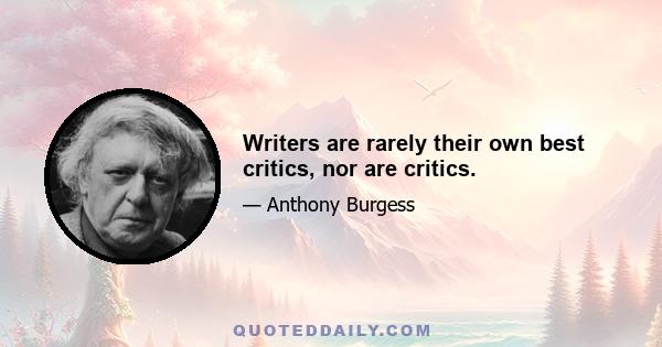 Writers are rarely their own best critics, nor are critics.