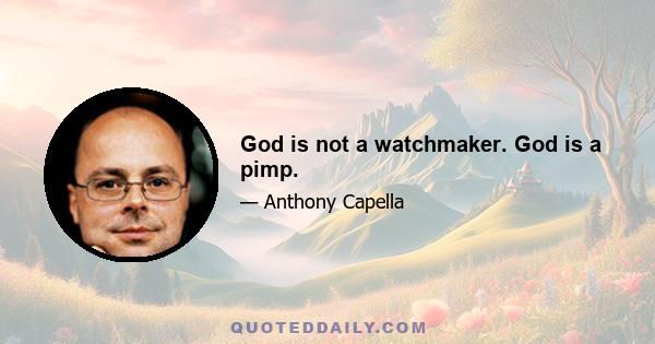 God is not a watchmaker. God is a pimp.