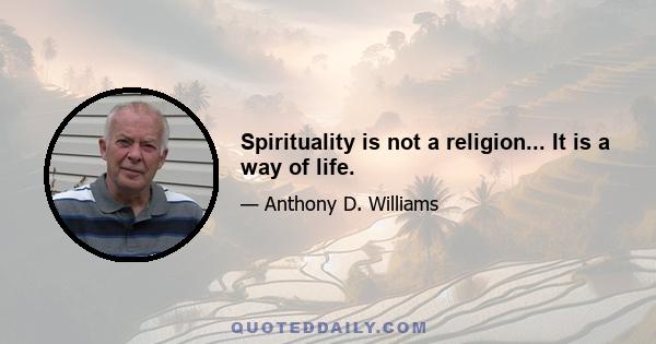 Spirituality is not a religion... It is a way of life.