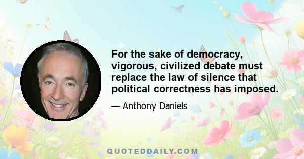 For the sake of democracy, vigorous, civilized debate must replace the law of silence that political correctness has imposed.