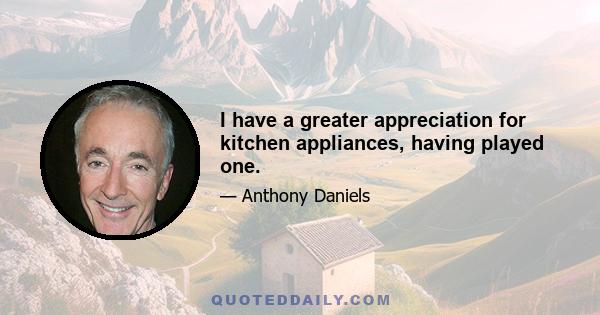 I have a greater appreciation for kitchen appliances, having played one.