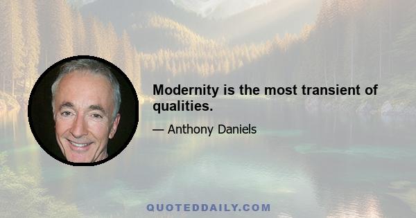 Modernity is the most transient of qualities.