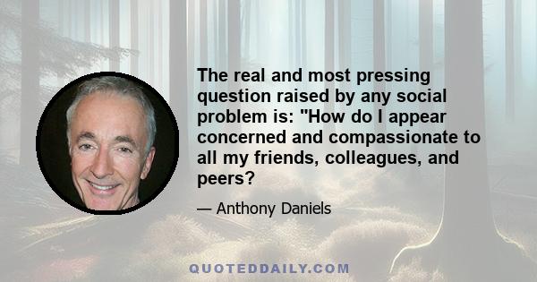 The real and most pressing question raised by any social problem is: How do I appear concerned and compassionate to all my friends, colleagues, and peers?