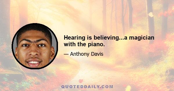 Hearing is believing...a magician with the piano.