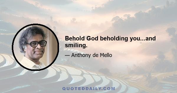 Behold God beholding you...and smiling.