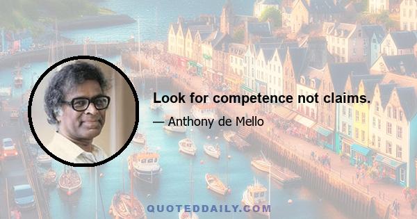 Look for competence not claims.