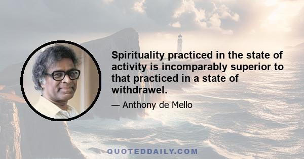 Spirituality practiced in the state of activity is incomparably superior to that practiced in a state of withdrawel.