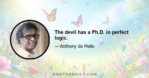 The devil has a Ph.D. in perfect logic.