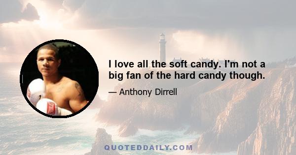 I love all the soft candy. I'm not a big fan of the hard candy though.